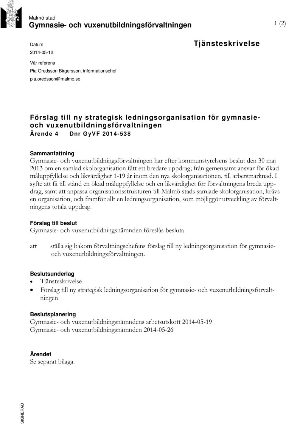 kommunstyrelsens beslut den 30 maj 2013 om en samlad skolorganisation fått ett bredare uppdrag; från gemensamt ansvar för ökad måluppfyllelse och likvärdighet 1-19 år inom den nya skolorganisationen,