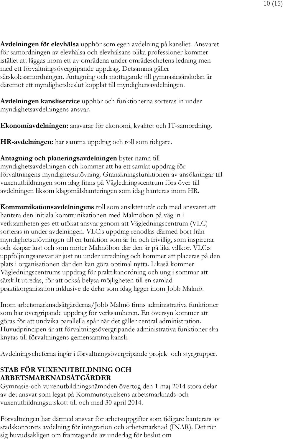 Detsamma gäller särskolesamordningen. Antagning och mottagande till gymnasiesärskolan är däremot ett myndighetsbeslut kopplat till myndighetsavdelningen.