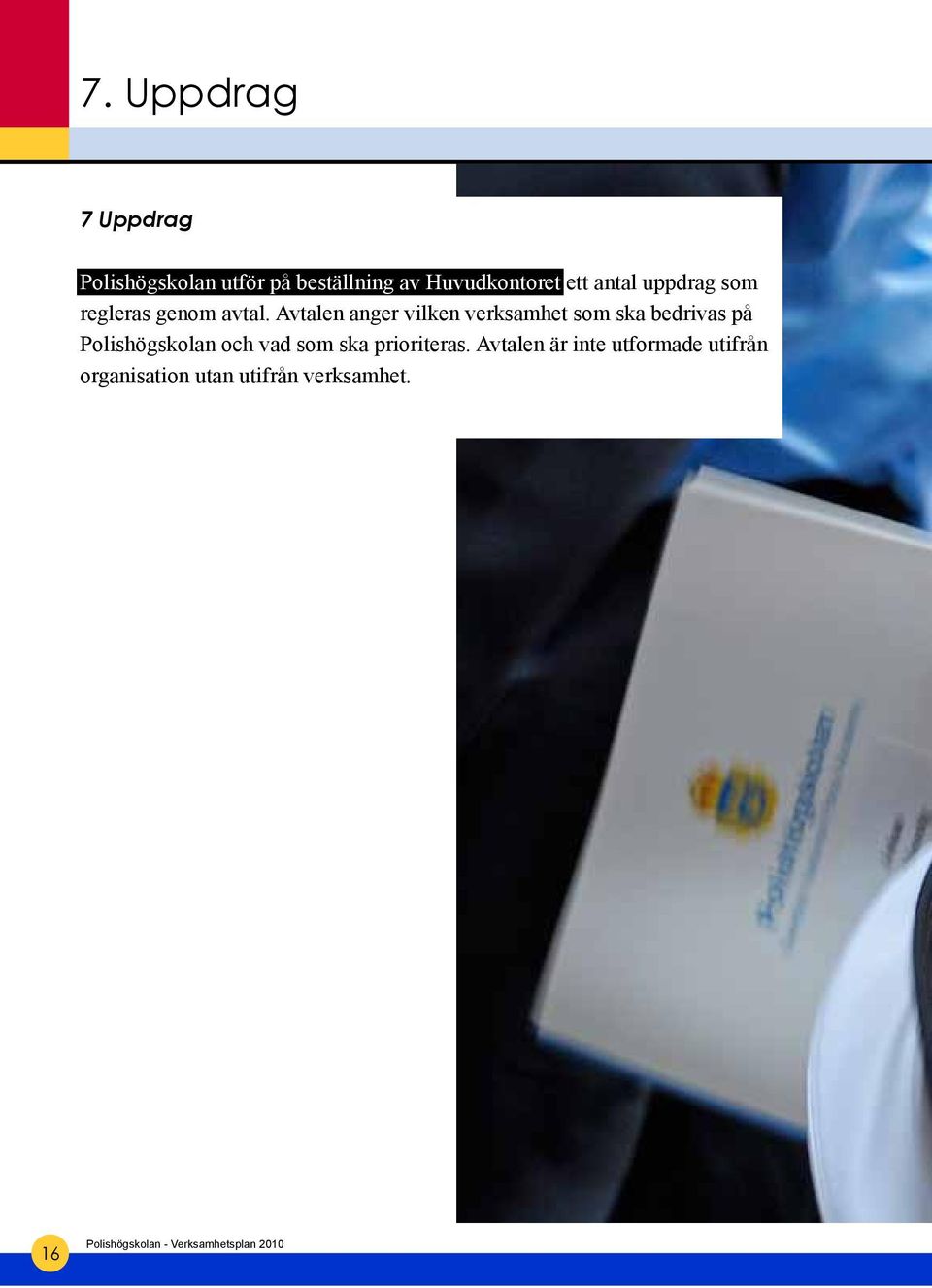 Avtalen anger vilken verksamhet som ska bedrivas på Polishögskolan och