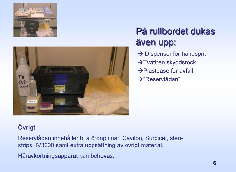 innehåller bl a öronpinnar, Cavilon, Surgicel, steristrips, IV3000