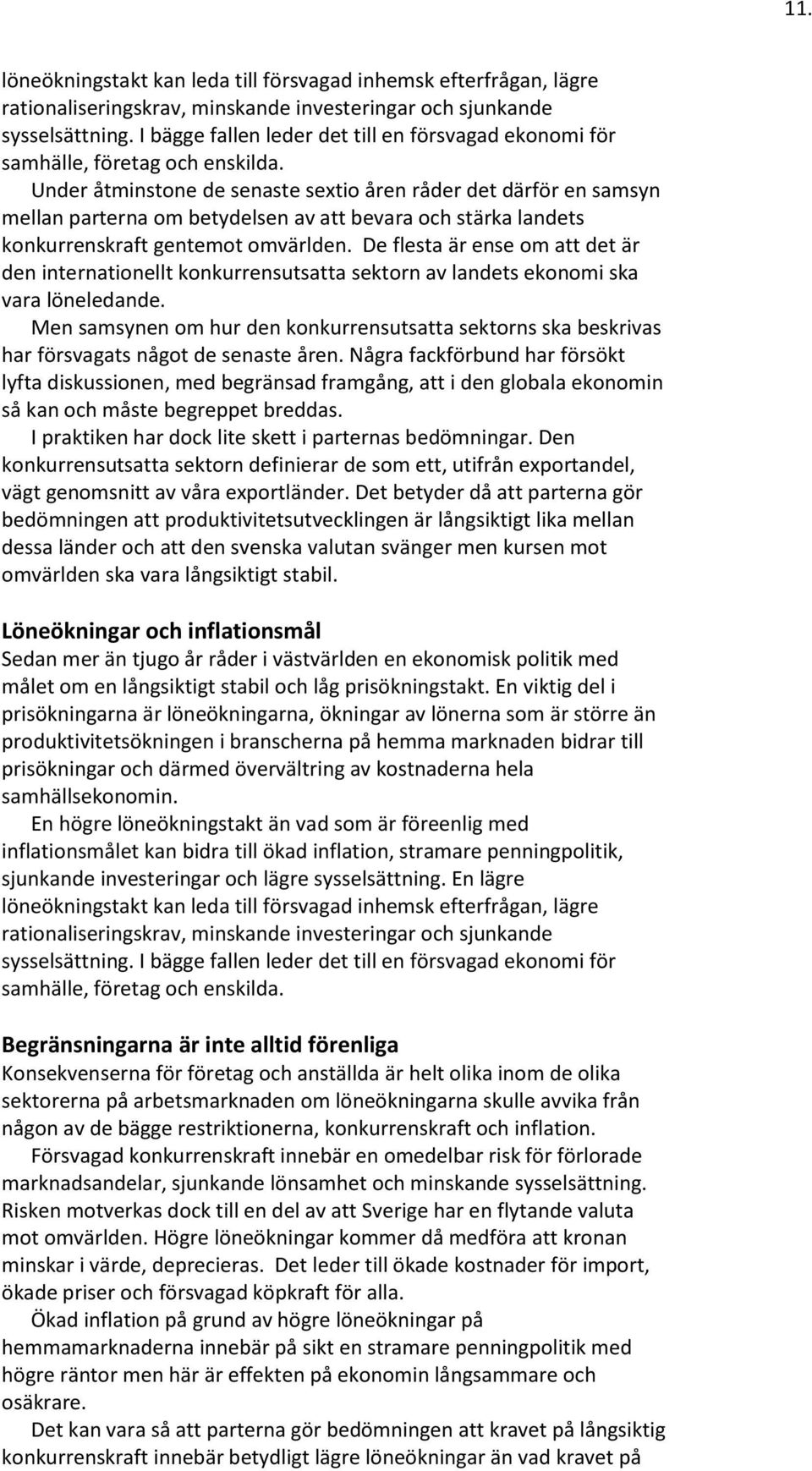 Under åtminstone de senaste sextio åren råder det därför en samsyn mellan parterna om betydelsen av att bevara och stärka landets konkurrenskraft gentemot omvärlden.
