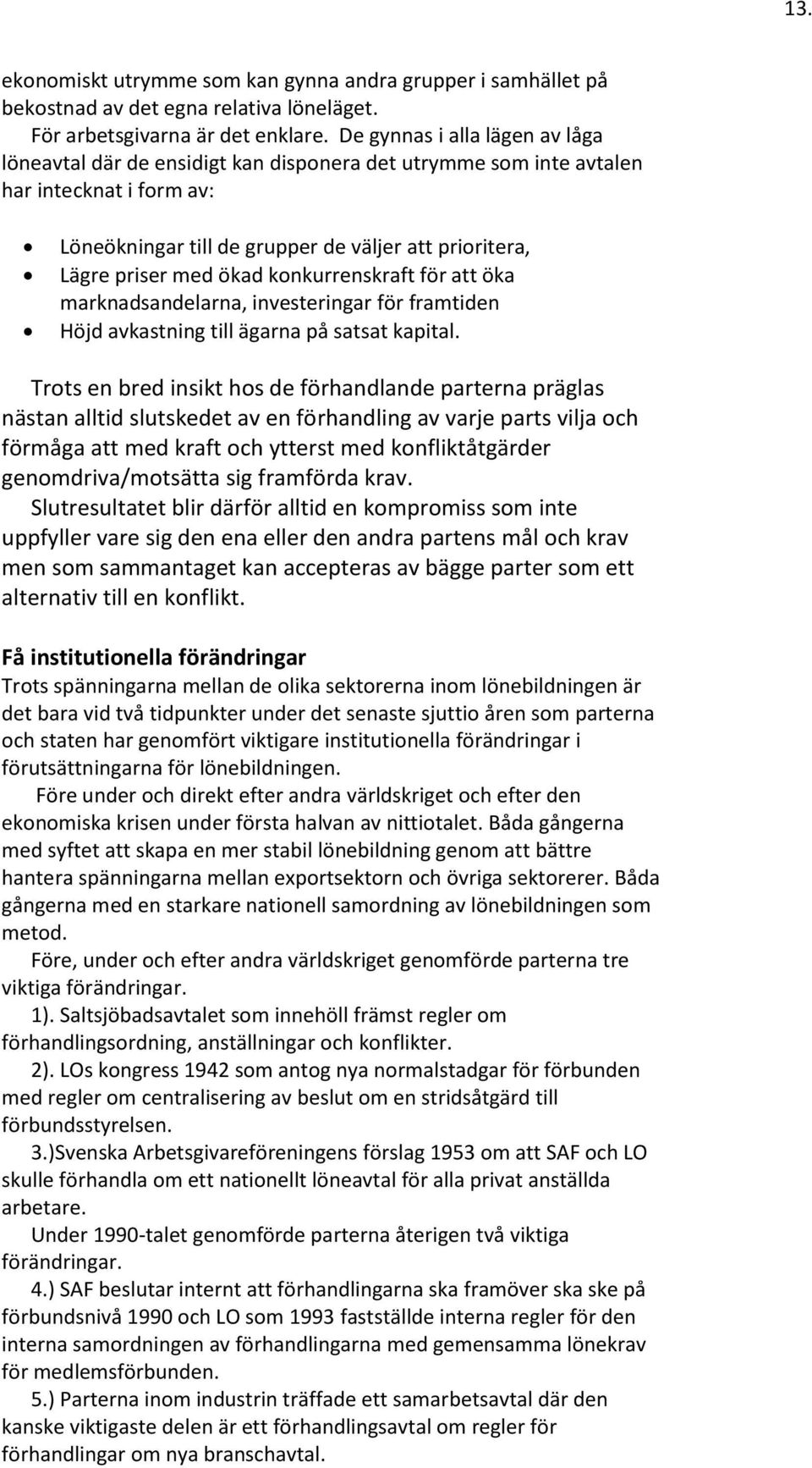 ökad konkurrenskraft för att öka marknadsandelarna, investeringar för framtiden Höjd avkastning till ägarna på satsat kapital.