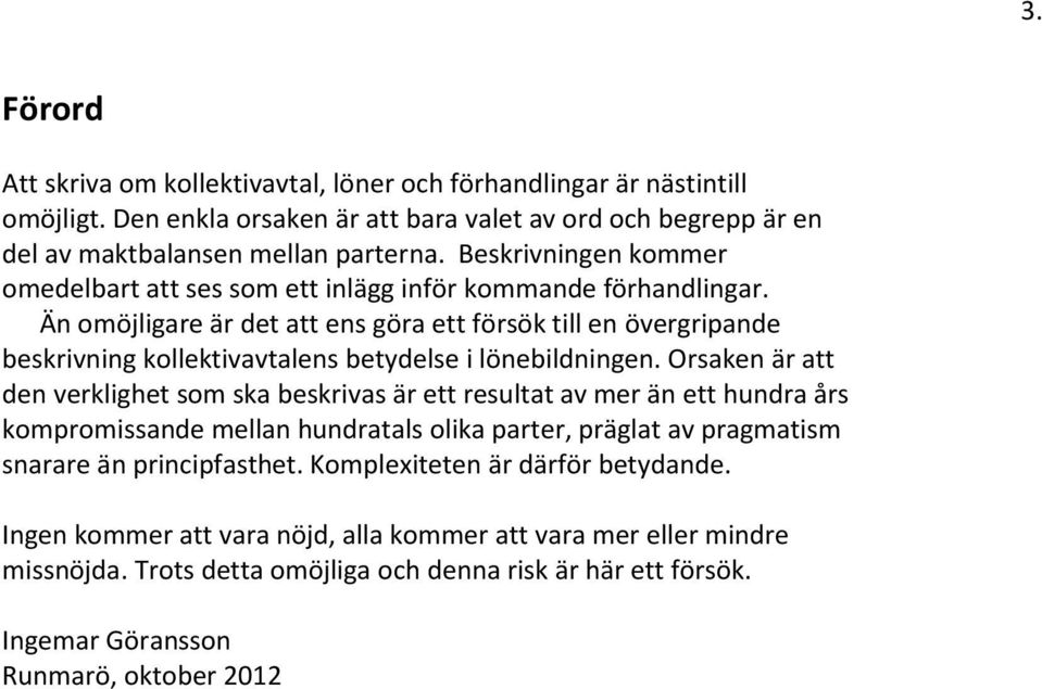 Än omöjligare är det att ens göra ett försök till en övergripande beskrivning kollektivavtalens betydelse i lönebildningen.