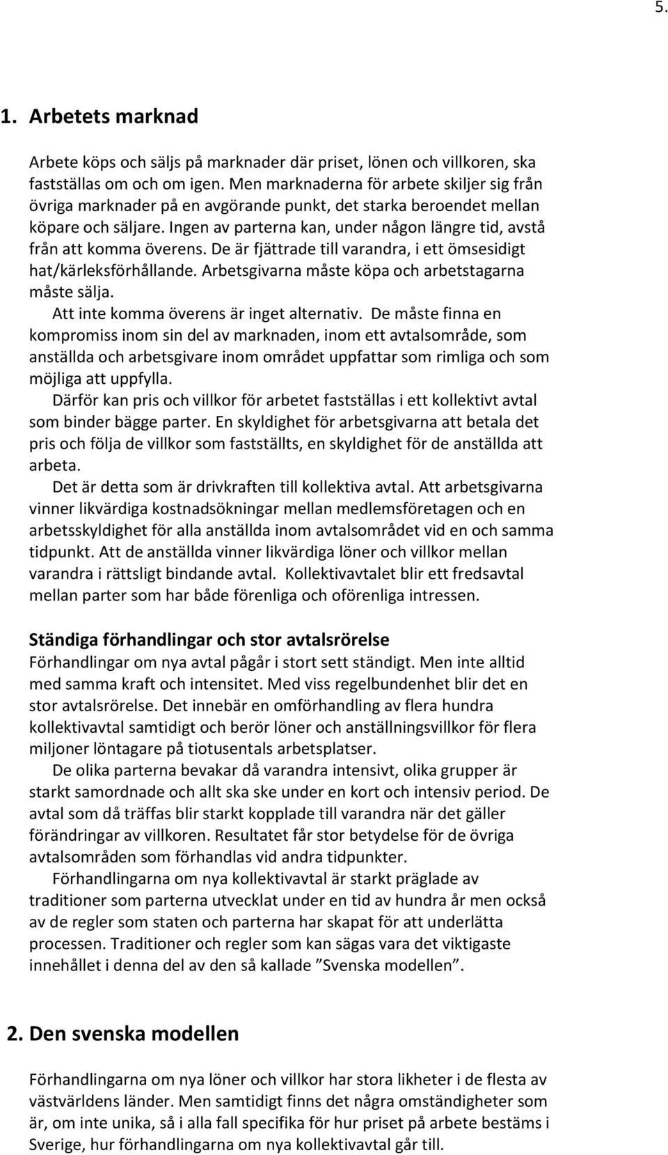 Ingen av parterna kan, under någon längre tid, avstå från att komma överens. De är fjättrade till varandra, i ett ömsesidigt hat/kärleksförhållande.