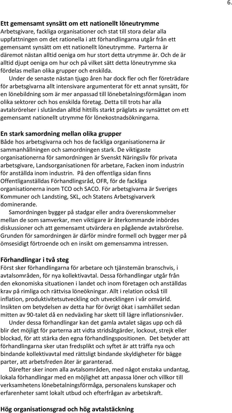 Och de är alltid djupt oeniga om hur och på vilket sätt detta löneutrymme ska fördelas mellan olika grupper och enskilda.
