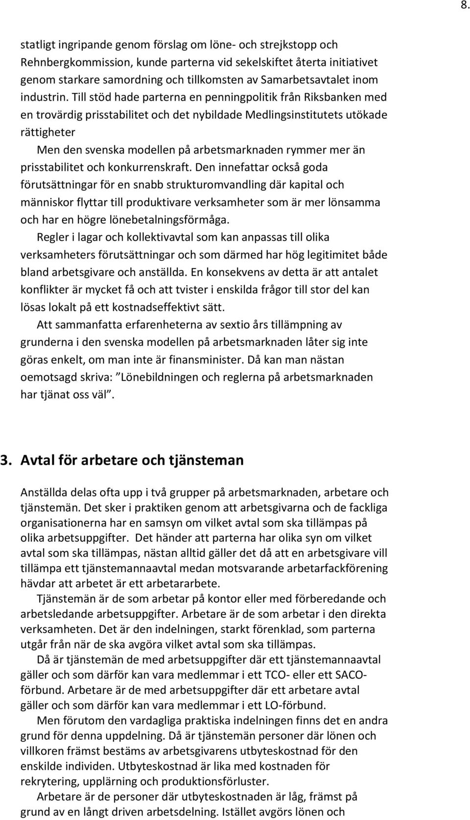 Till stöd hade parterna en penningpolitik från Riksbanken med en trovärdig prisstabilitet och det nybildade Medlingsinstitutets utökade rättigheter Men den svenska modellen på arbetsmarknaden rymmer