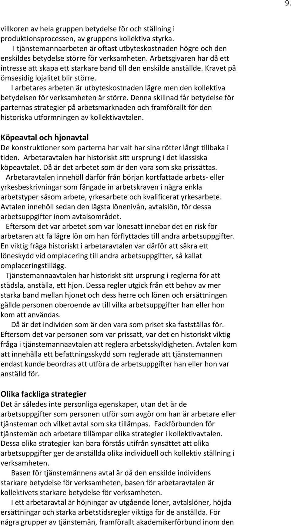 Kravet på ömsesidig lojalitet blir större. I arbetares arbeten är utbyteskostnaden lägre men den kollektiva betydelsen för verksamheten är större.