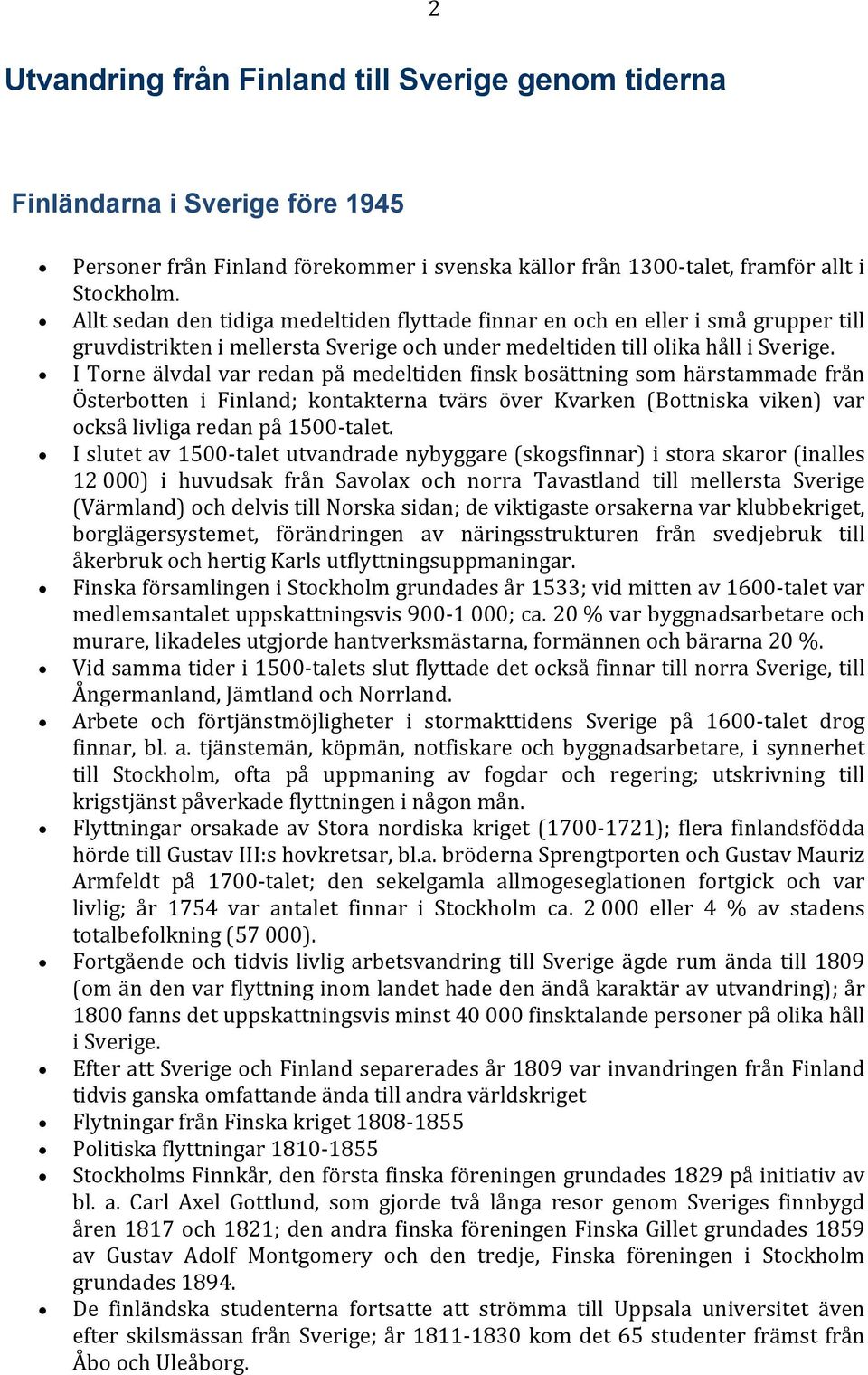 I Torne älvdal var redan på medeltiden finsk bosättning som härstammade från Österbotten i Finland; kontakterna tvärs över Kvarken (Bottniska viken) var också livliga redan på 1500-talet.