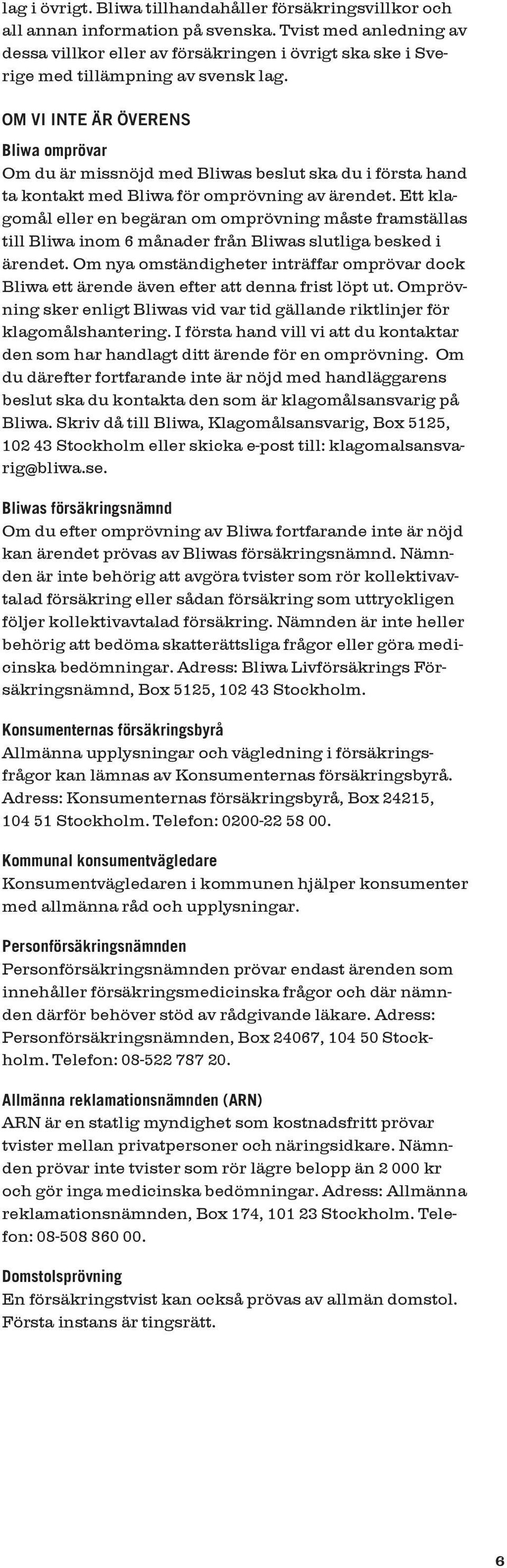 OM VI INTE ÄR ÖVERENS Bliwa omprövar Om du är missnöjd med Bliwas beslut ska du i första hand ta kontakt med Bliwa för omprövning av ärendet.