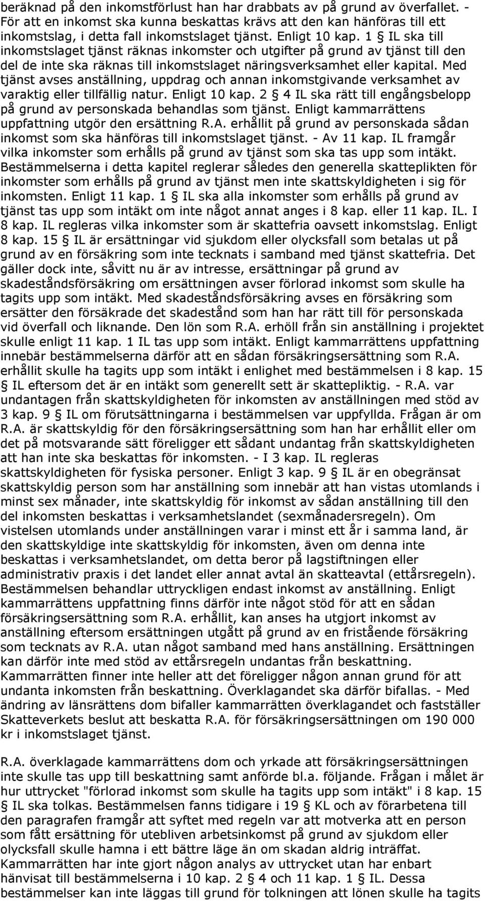 Med tjänst avses anställning, uppdrag och annan inkomstgivande verksamhet av varaktig eller tillfällig natur. Enligt 10 kap.