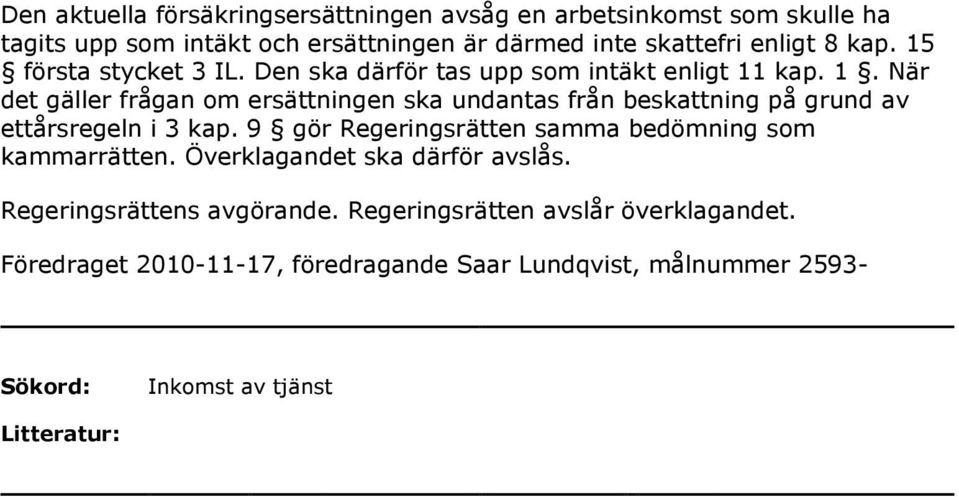 9 gör Regeringsrätten samma bedömning som kammarrätten. Överklagandet ska därför avslås. Regeringsrättens avgörande.
