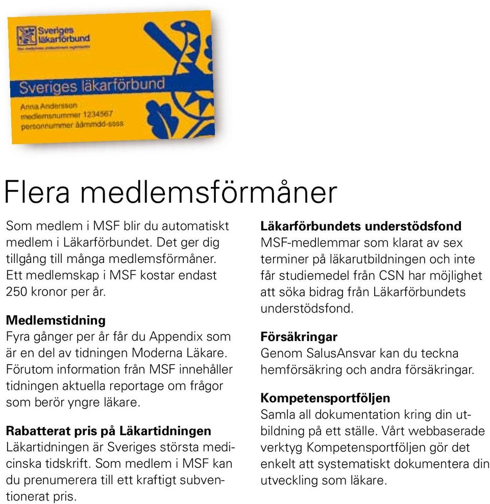 Rabatterat pris på Läkartidningen Läkartidningen är Sveriges största medicinska tidskrift. Som medlem i MSF kan du prenumerera till ett kraftigt subventionerat pris.