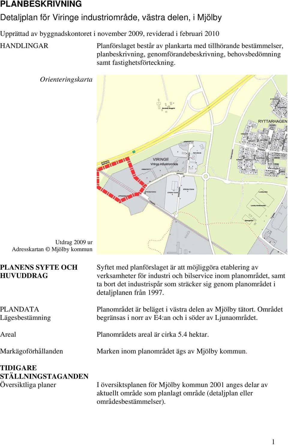 Orienteringskarta Utdrag 2009 ur Adresskartan Mjölby kommun PLANENS SYFTE OCH HUVUDDRAG PLANDATA Lägesbestämning Areal Markägoförhållanden TIDIGARE STÄLLNINGSTAGANDEN Översiktliga planer Syftet med