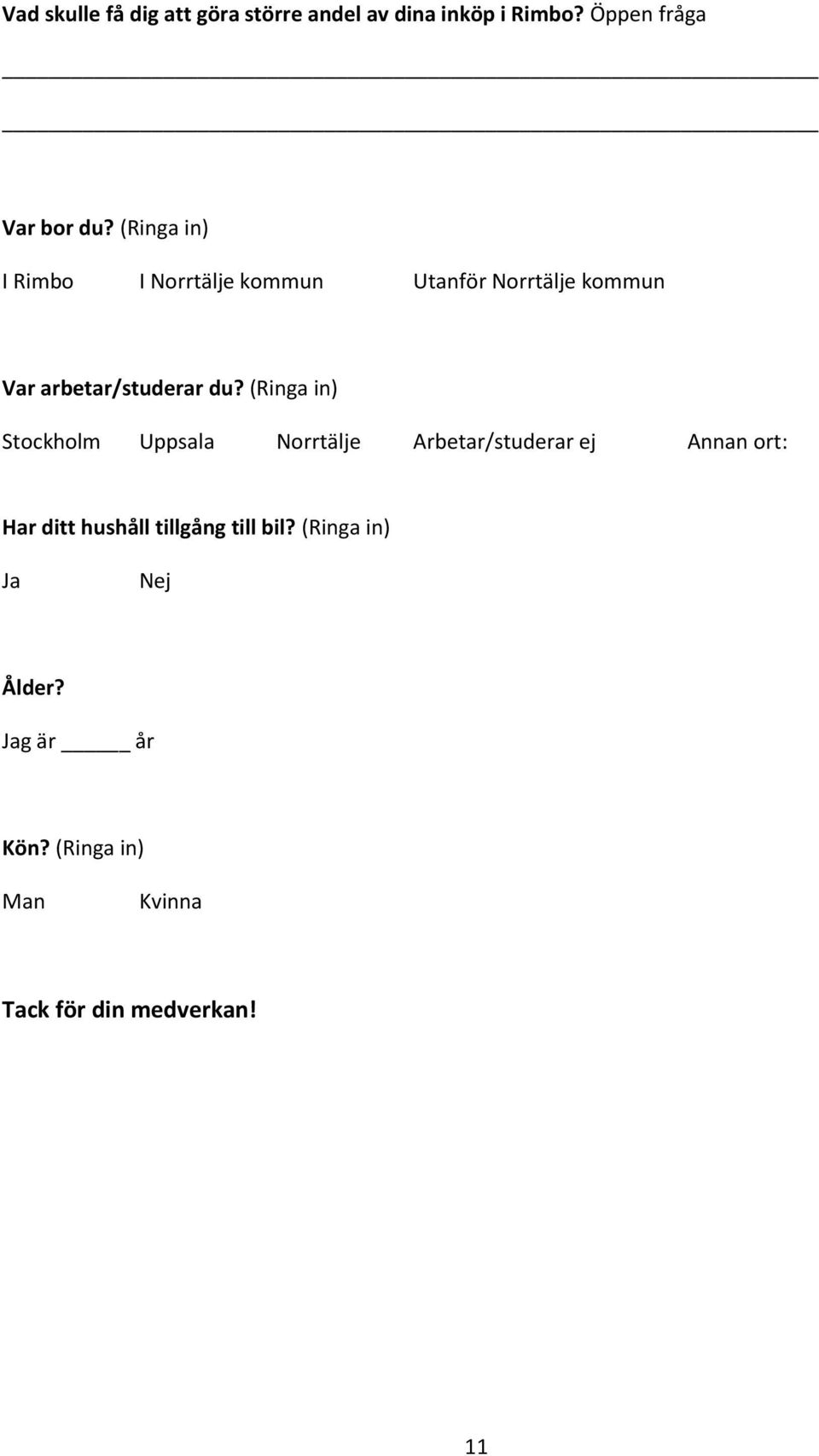 (Ringa in) Stockholm Uppsala Norrtälje Arbetar/studerar ej Annan ort: Har ditt hushåll