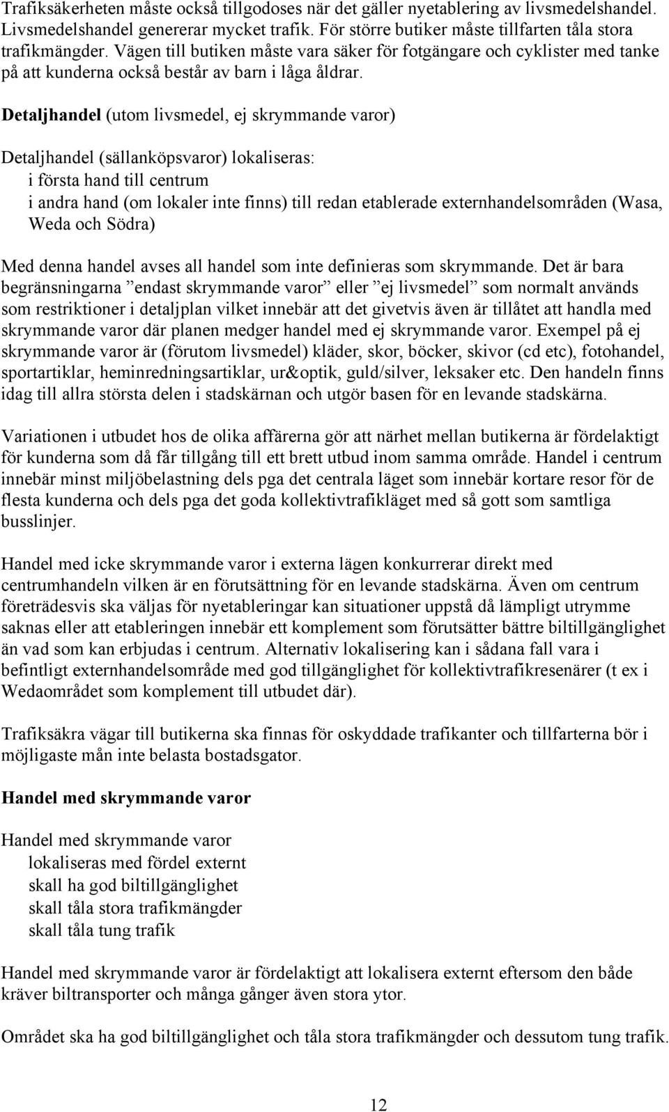 Detaljhandel (utom livsmedel, ej skrymmande varor) Detaljhandel (sällanköpsvaror) lokaliseras: i första hand till centrum i andra hand (om lokaler inte finns) till redan etablerade