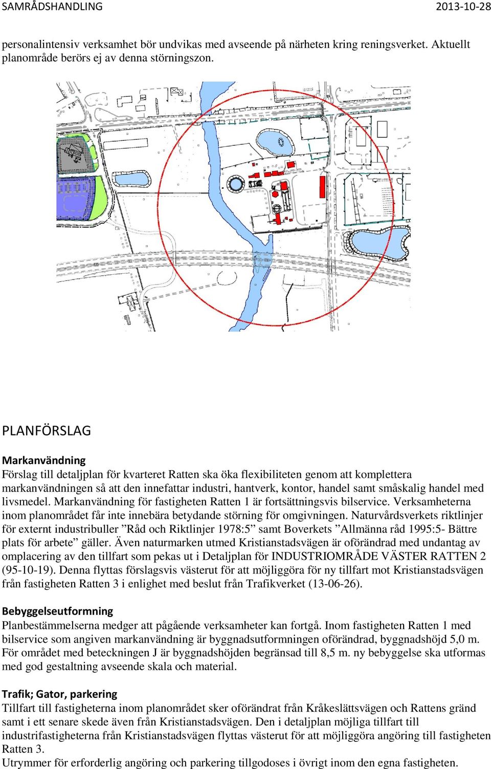 småskalig handel med livsmedel. Markanvändning för fastigheten Ratten 1 är fortsättningsvis bilservice. Verksamheterna inom planområdet får inte innebära betydande störning för omgivningen.