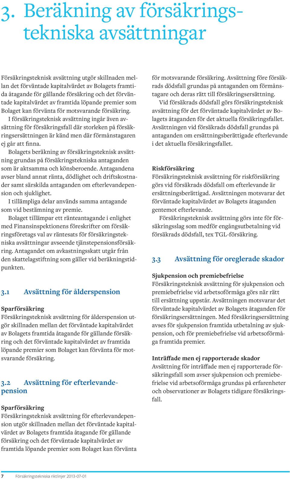 I försäkringsteknisk avsättning ingår även avsättning för försäkringsfall där storleken på försäkringsersättningen är känd men där förmånstagaren ej går att finna.
