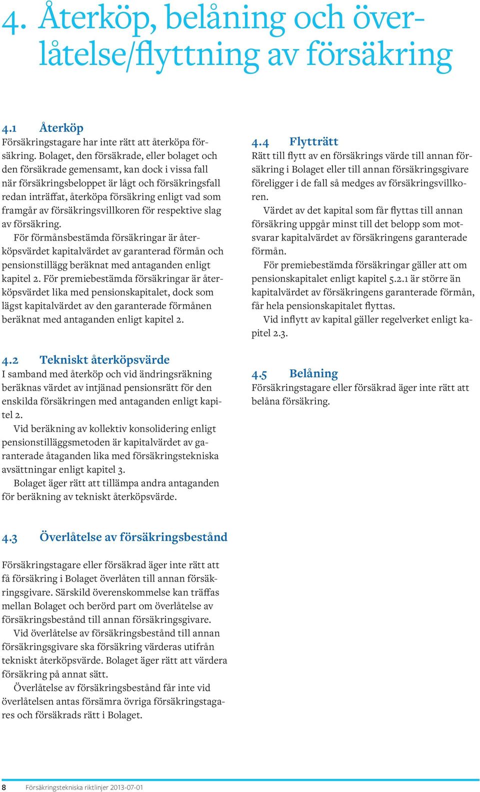 framgår av försäkringsvillkoren för respektive slag av försäkring.