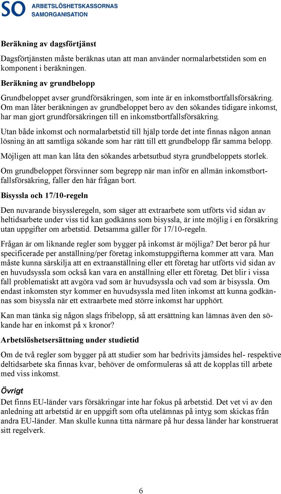 Om man låter beräkningen av grundbeloppet bero av den sökandes tidigare inkomst, har man gjort grundförsäkringen till en inkomstbortfallsförsäkring.