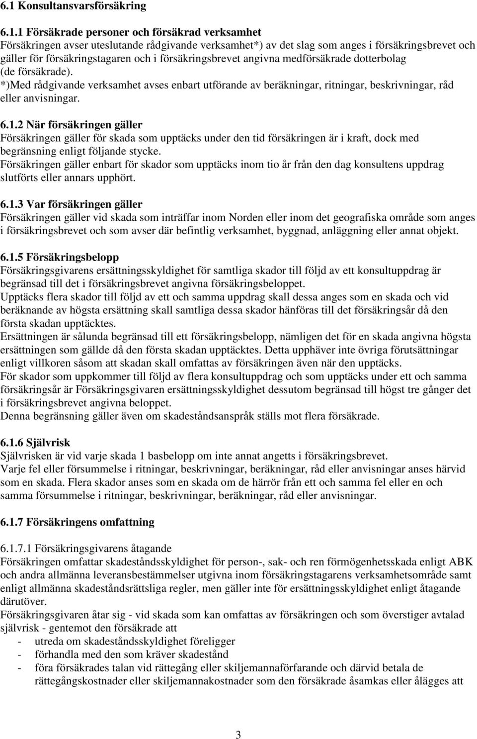 *)Med rådgivande verksamhet avses enbart utförande av beräkningar, ritningar, beskrivningar, råd eller anvisningar. 6.1.