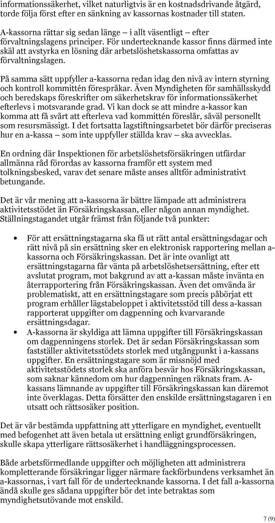 För undertecknande kassor finns därmed inte skäl att avstyrka en lösning där arbetslöshetskassorna omfattas av förvaltningslagen.