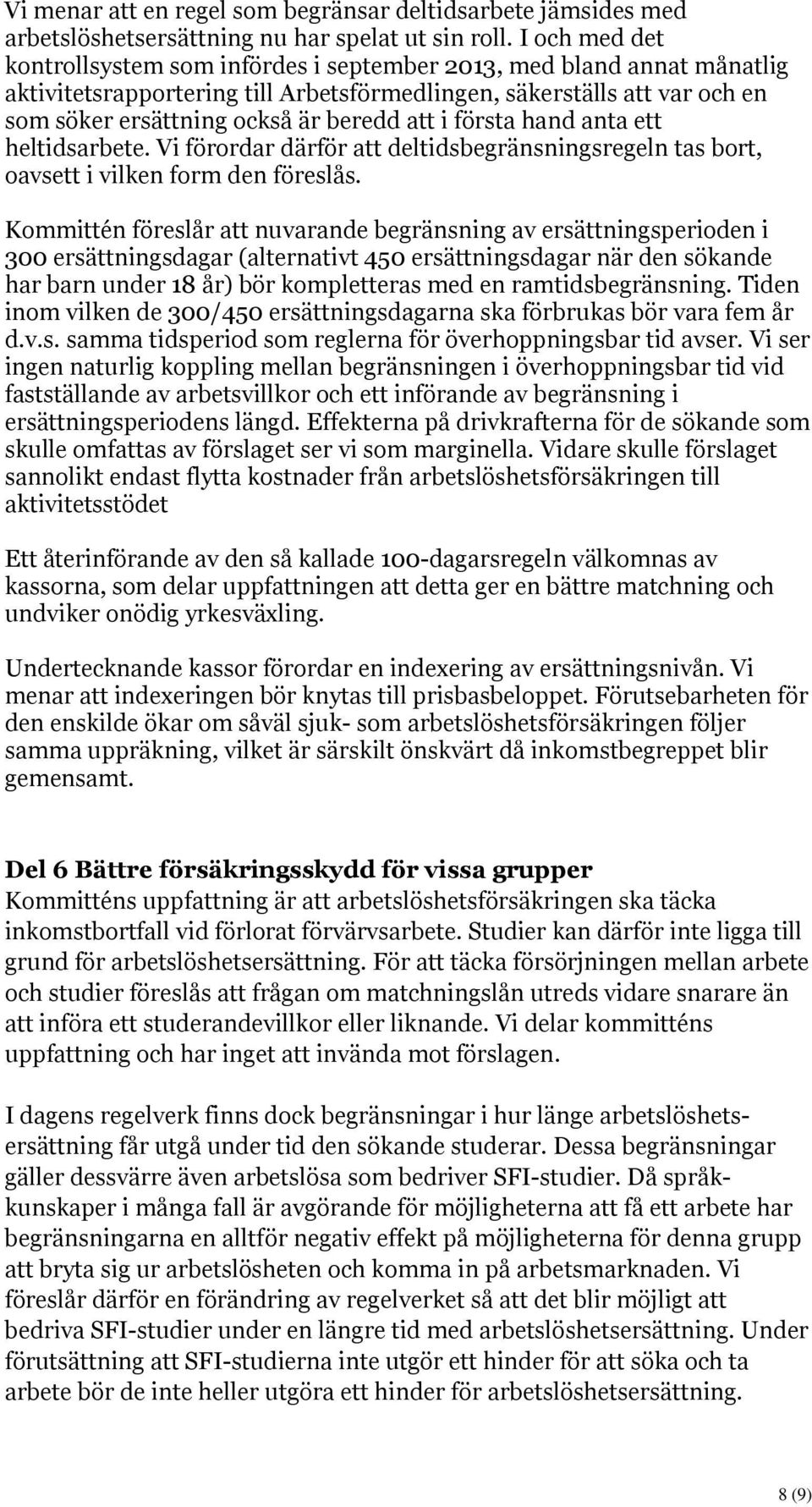 att i första hand anta ett heltidsarbete. Vi förordar därför att deltidsbegränsningsregeln tas bort, oavsett i vilken form den föreslås.