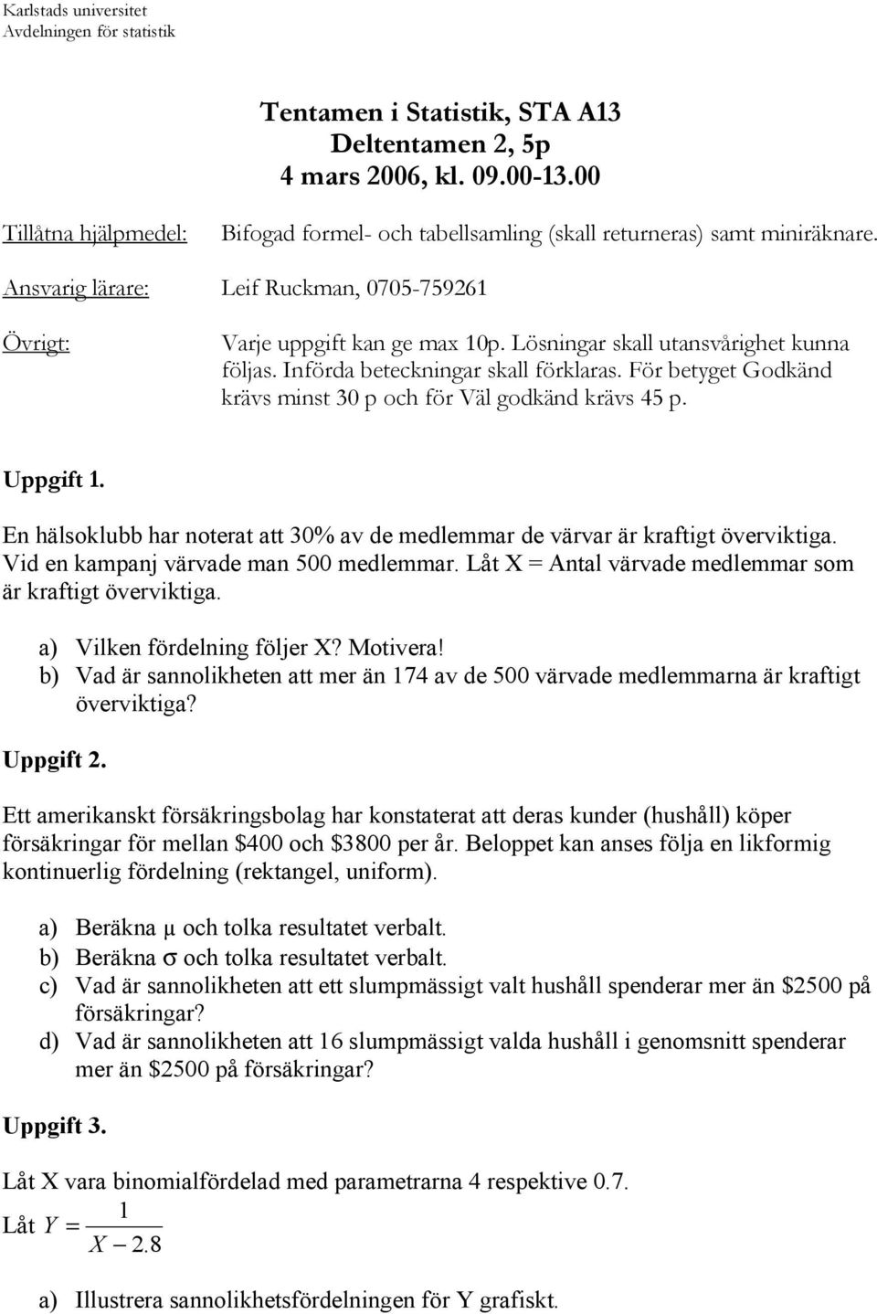 Lösningar skall utansvårighet kunna följas. Införda beteckningar skall förklaras. För betget Godkänd krävs minst 30 p och för Väl godkänd krävs 45 p. Uppgift 1.