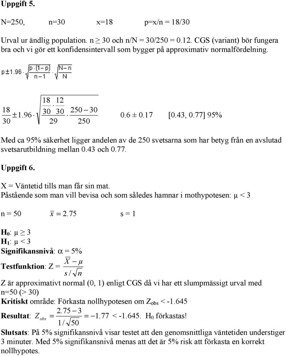 X = Väntetid tills man får sin mat. Påstående som man vill bevisa och som således hamnar i mothpotesen: µ < 3 n = 50 x =.