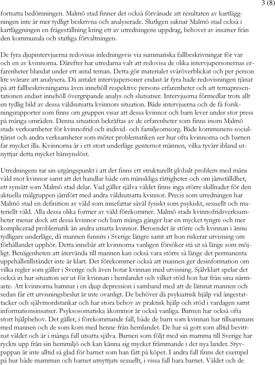 3 (8) De fyra djupintervjuerna redovisas inledningsvis via summariska fallbeskrivningar för var och en av kvinnorna.