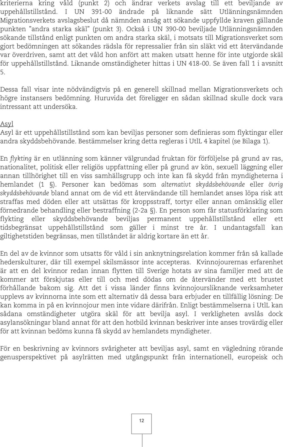 Också i UN 390-00 beviljade Utlänningsnämnden sökande tillstånd enligt punkten om andra starka skäl, i motsats till Migrationsverket som gjort bedömningen att sökandes rädsla för repressalier från