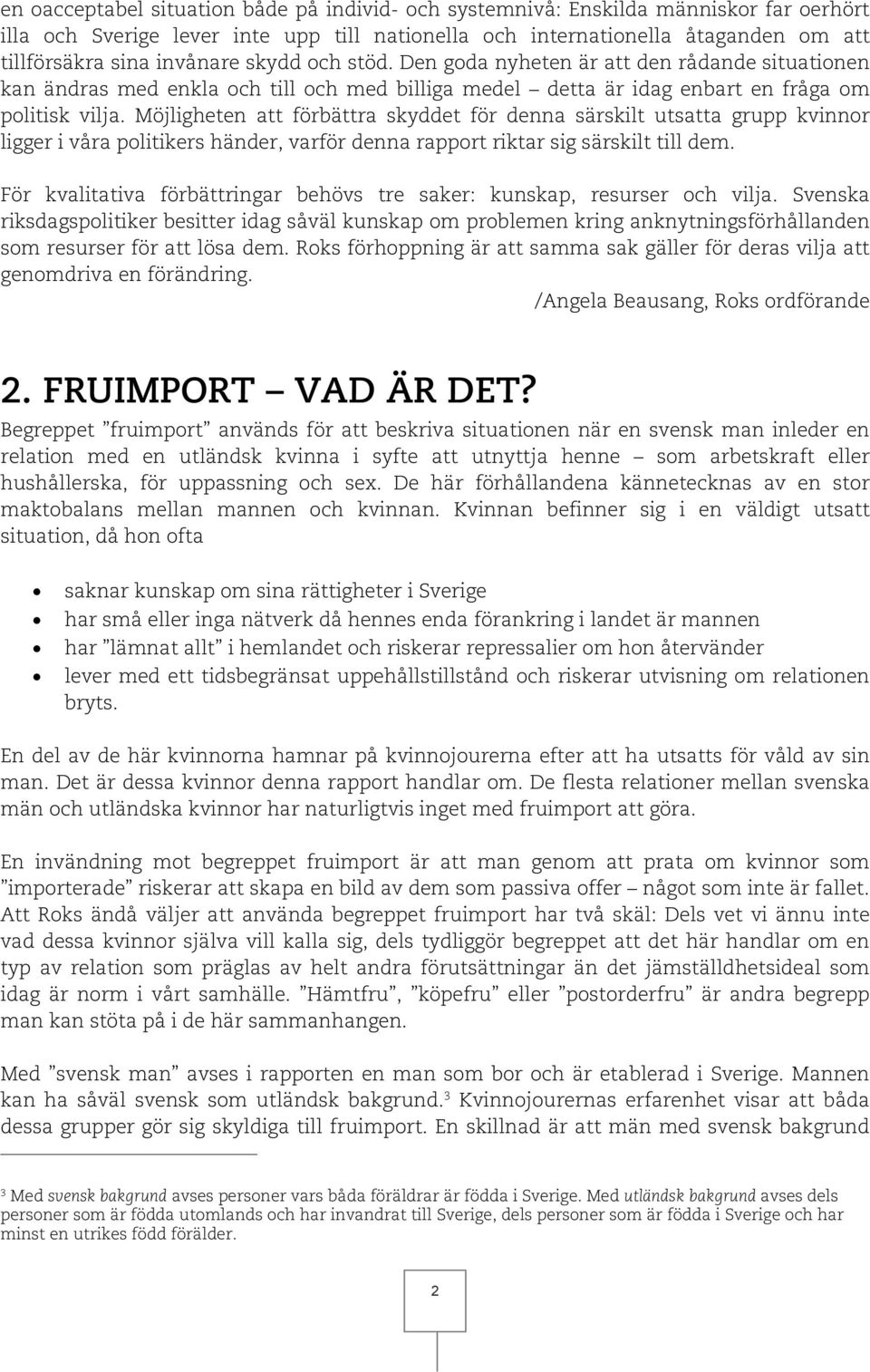 Möjligheten att förbättra skyddet för denna särskilt utsatta grupp kvinnor ligger i våra politikers händer, varför denna rapport riktar sig särskilt till dem.