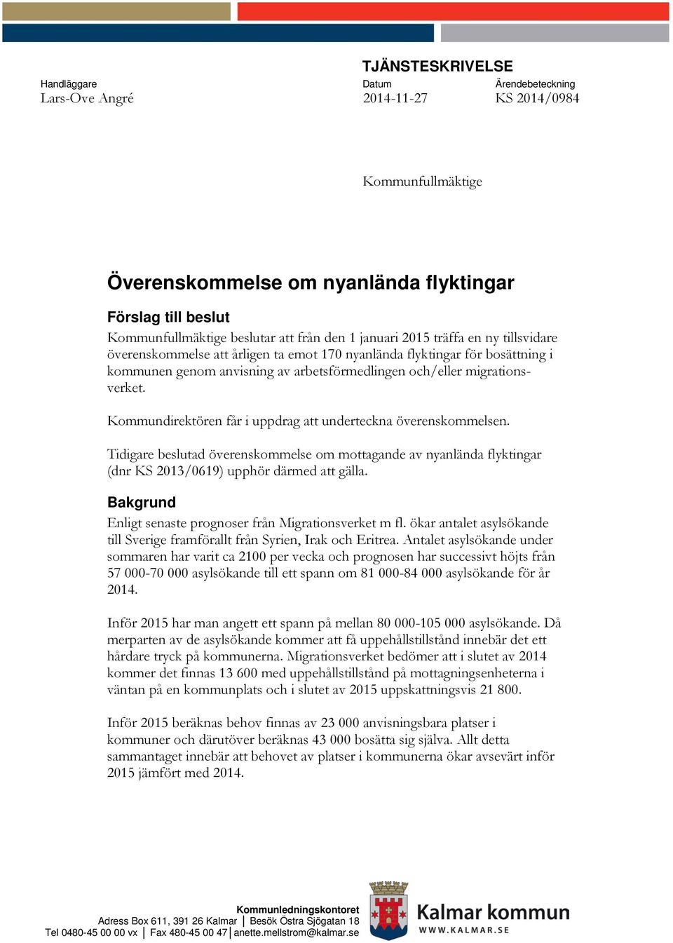 migrationsverket. Kommundirektören får i uppdrag att underteckna överenskommelsen. Tidigare beslutad överenskommelse om mottagande av nyanlända flyktingar (dnr KS 2013/0619) upphör därmed att gälla.