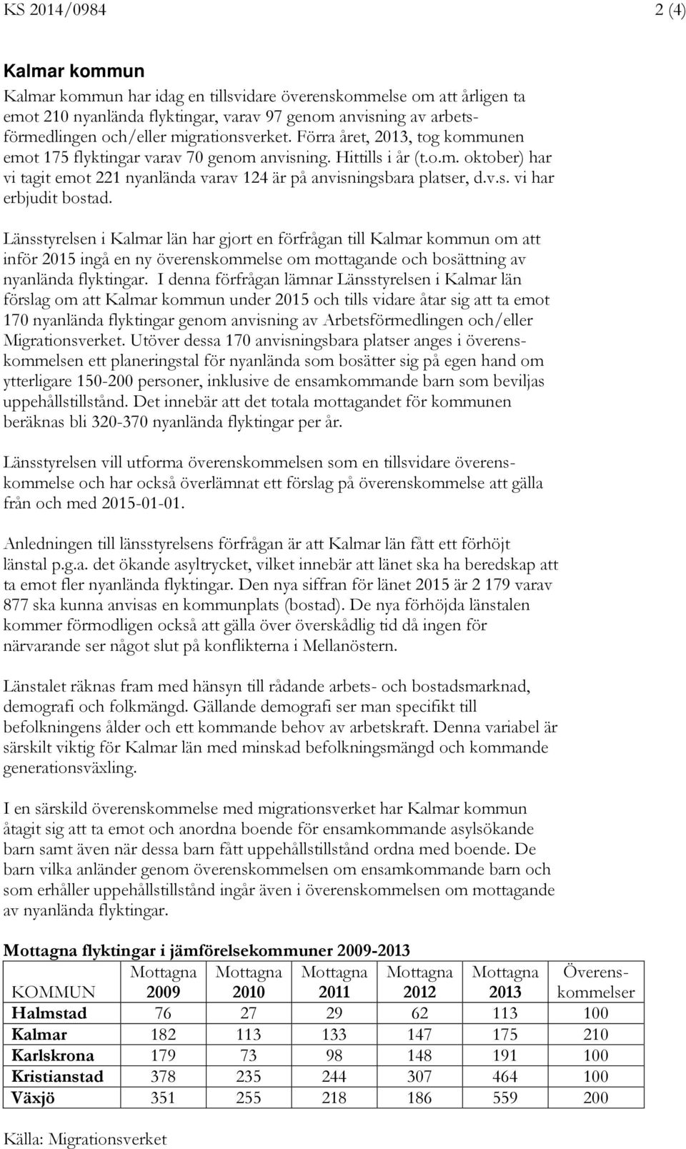 v.s. vi har erbjudit bostad. Länsstyrelsen i Kalmar län har gjort en förfrågan till Kalmar kommun om att inför 2015 ingå en ny överenskommelse om mottagande och bosättning av nyanlända flyktingar.