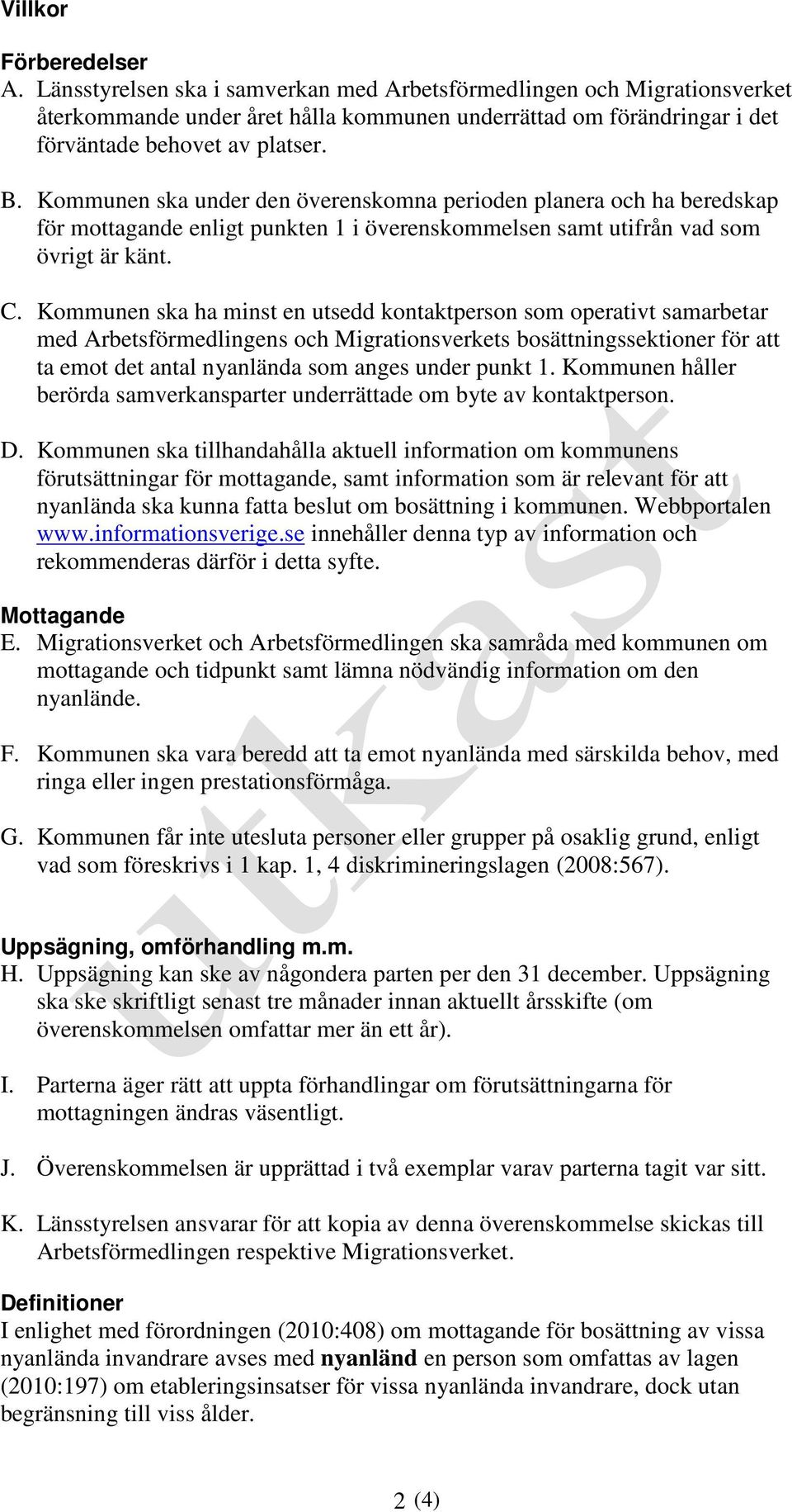 Kommunen ska under den överenskomna perioden planera och ha beredskap för mottagande enligt punkten 1 i överenskommelsen samt utifrån vad som övrigt är känt. C.