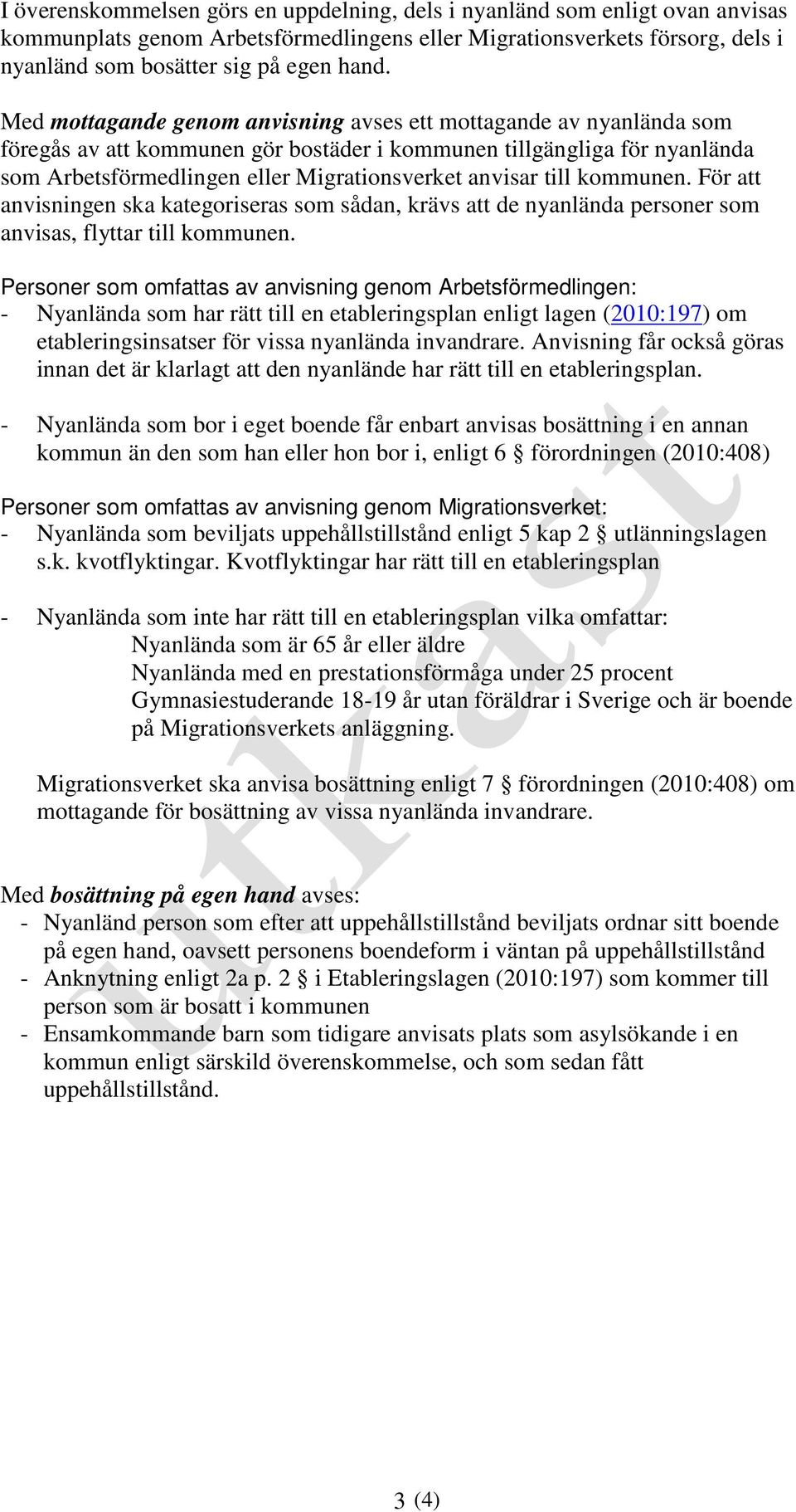 till kommunen. För att anvisningen ska kategoriseras som sådan, krävs att de nyanlända personer som anvisas, flyttar till kommunen.