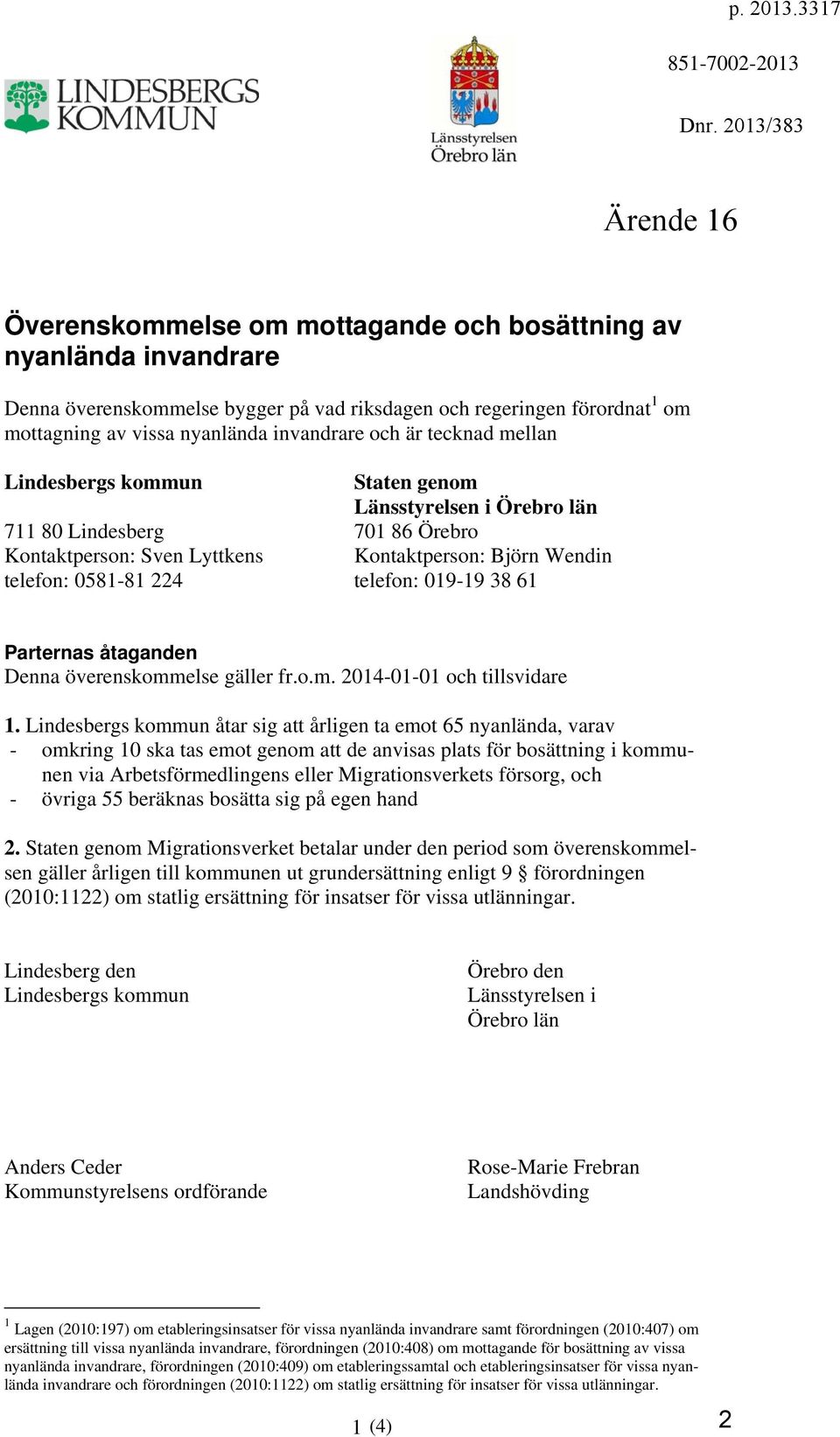 019-19 38 61 Parternas åtaganden Denna överenskommelse gäller fr.o.m. 2014-01-01 och tillsvidare 1.