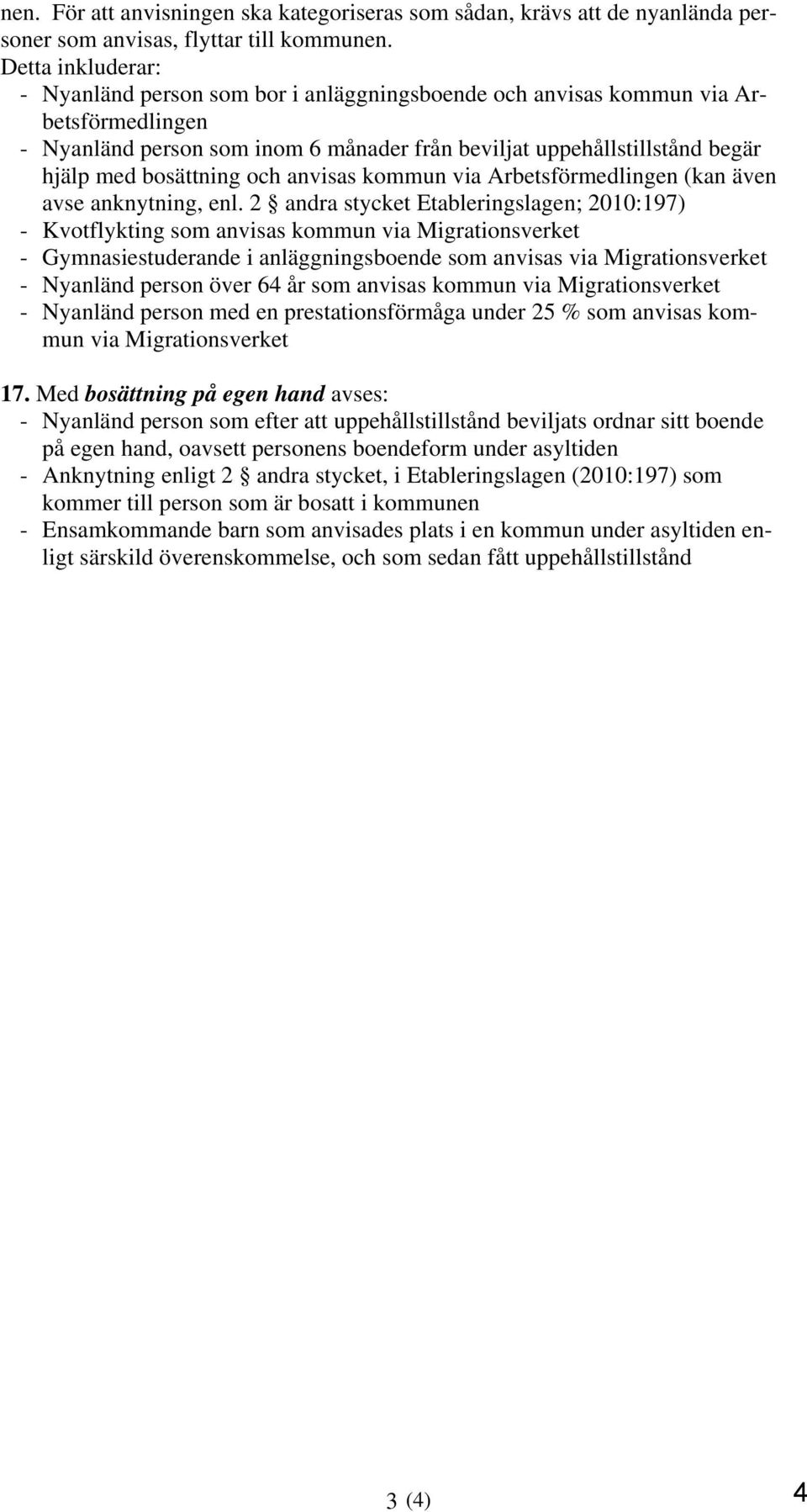 bosättning och anvisas kommun via Arbetsförmedlingen (kan även avse anknytning, enl.