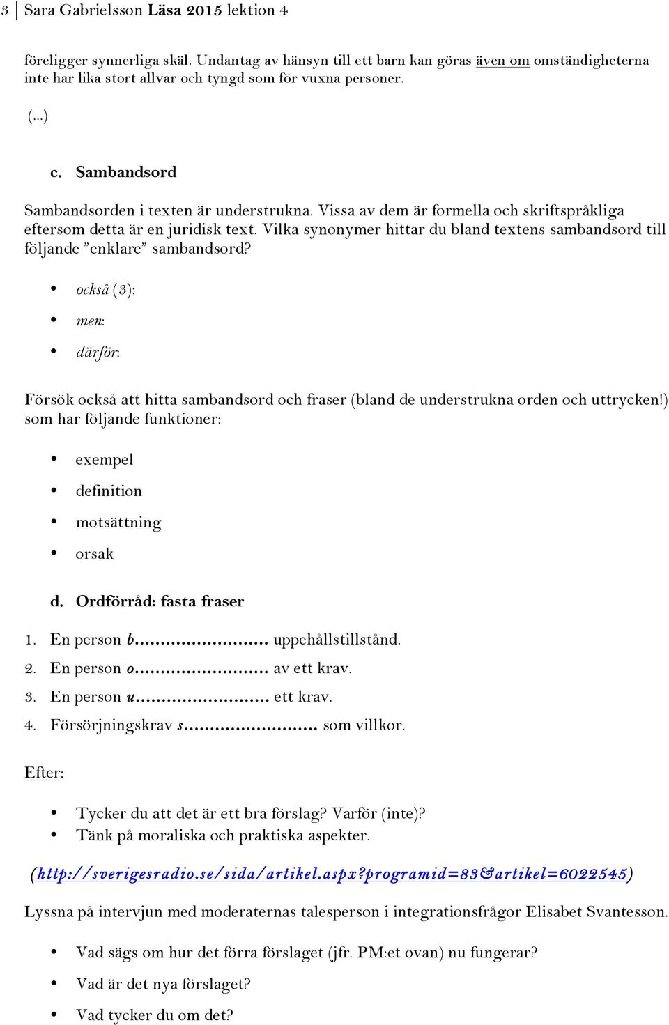 Vilka synonymer hittar du bland textens sambandsord till följande enklare sambandsord? också (3): men: därför: Försök också att hitta sambandsord och fraser (bland de understrukna orden och uttrycken!