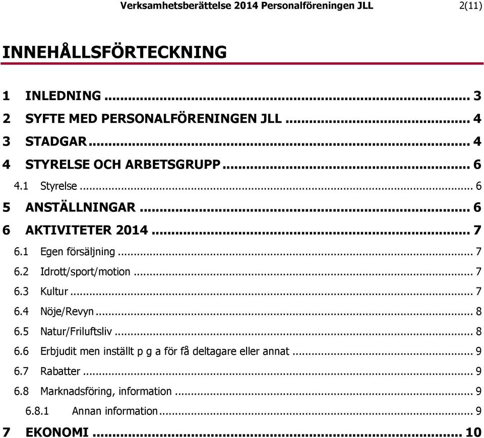 1 Egen försäljning... 7 6.2 Idrott/sport/motion... 7 6.3 Kultur... 7 6.4 Nöje/Revyn... 8 6.