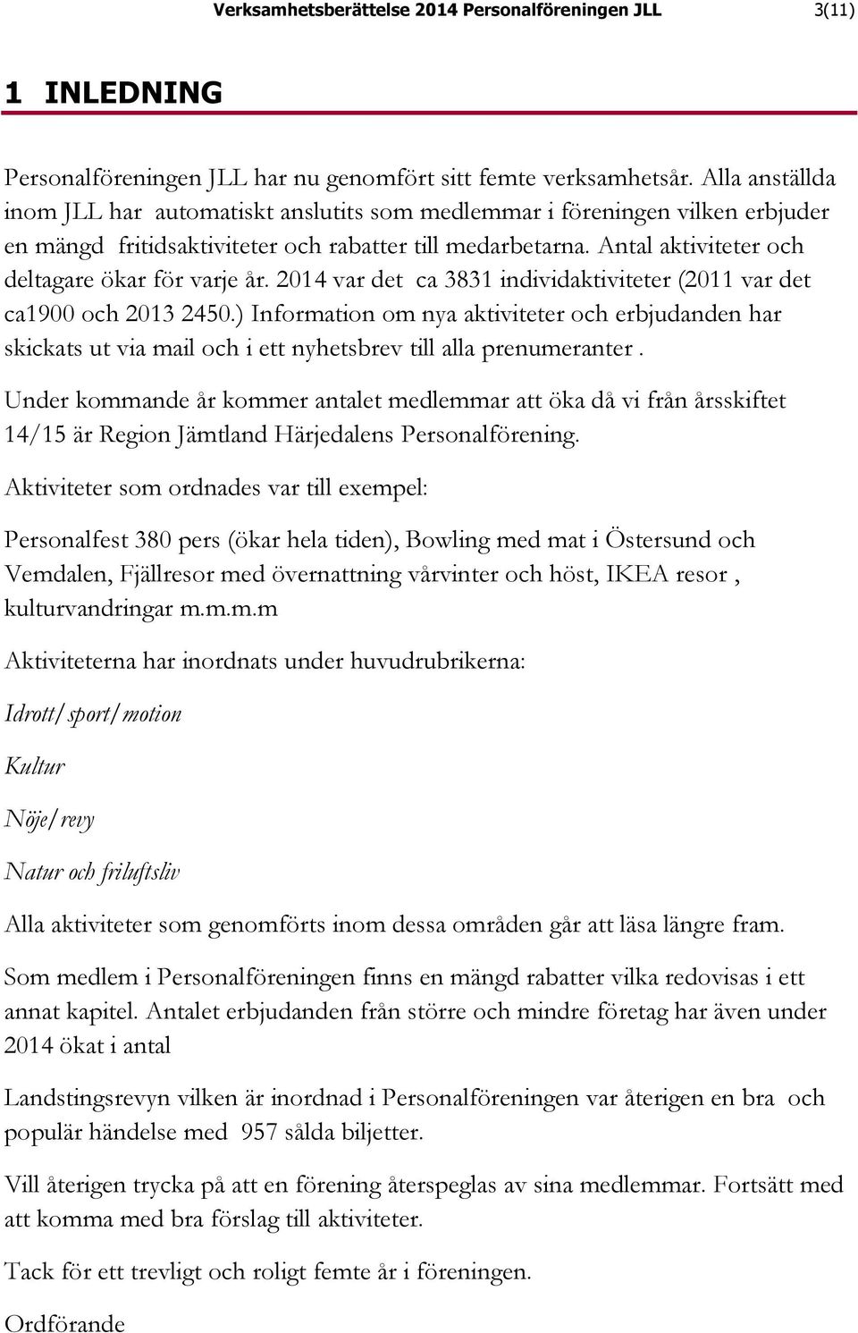 Antal aktiviteter och deltagare ökar för varje år. 2014 var det ca 3831 individaktiviteter (2011 var det ca1900 och 2013 2450.