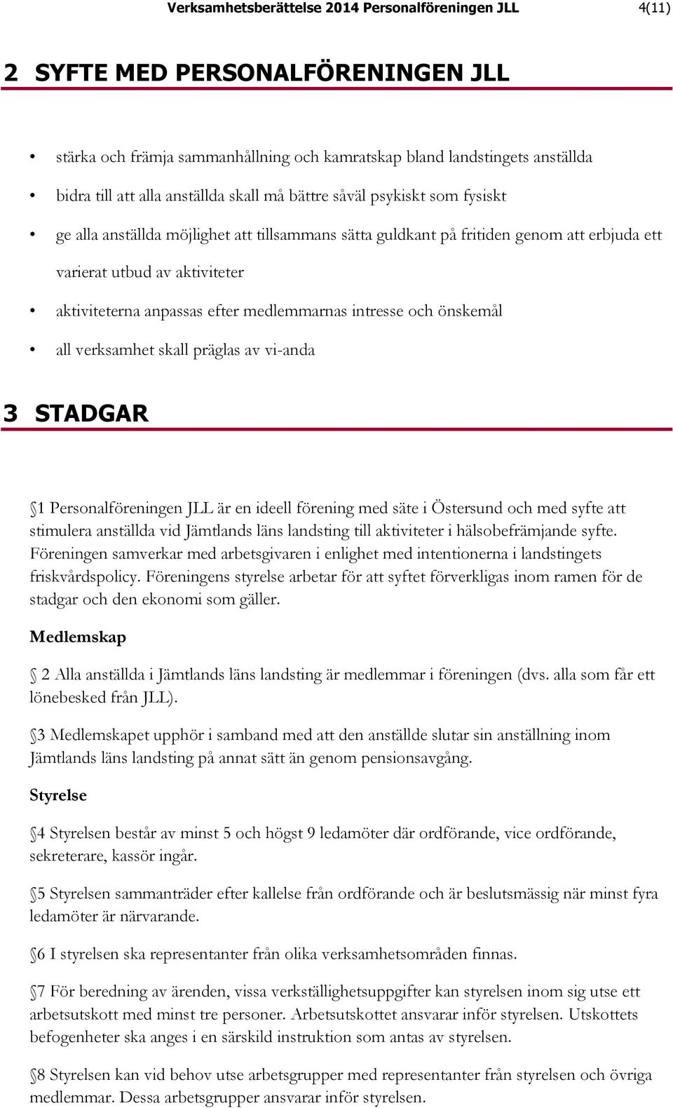 medlemmarnas intresse och önskemål all verksamhet skall präglas av vi-anda 3 STADGAR 1 Personalföreningen JLL är en ideell förening med säte i Östersund och med syfte att stimulera anställda vid