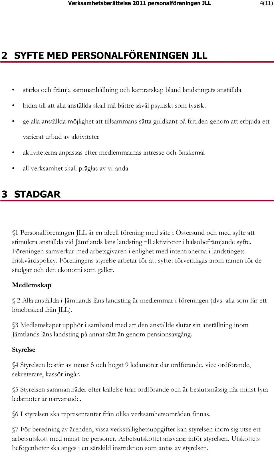 medlemmarnas intresse och önskemål all verksamhet skall präglas av vi-anda 3 STADGAR 1 Personalföreningen JLL är en ideell förening med säte i Östersund och med syfte att stimulera anställda vid