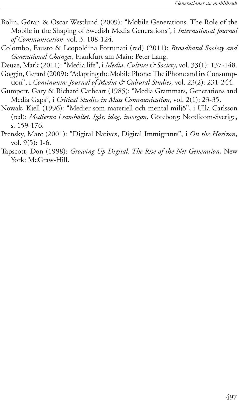 Deuze, Mark (2011): Media life, i Media, Culture & Society, vol. 33(1): 137-148.