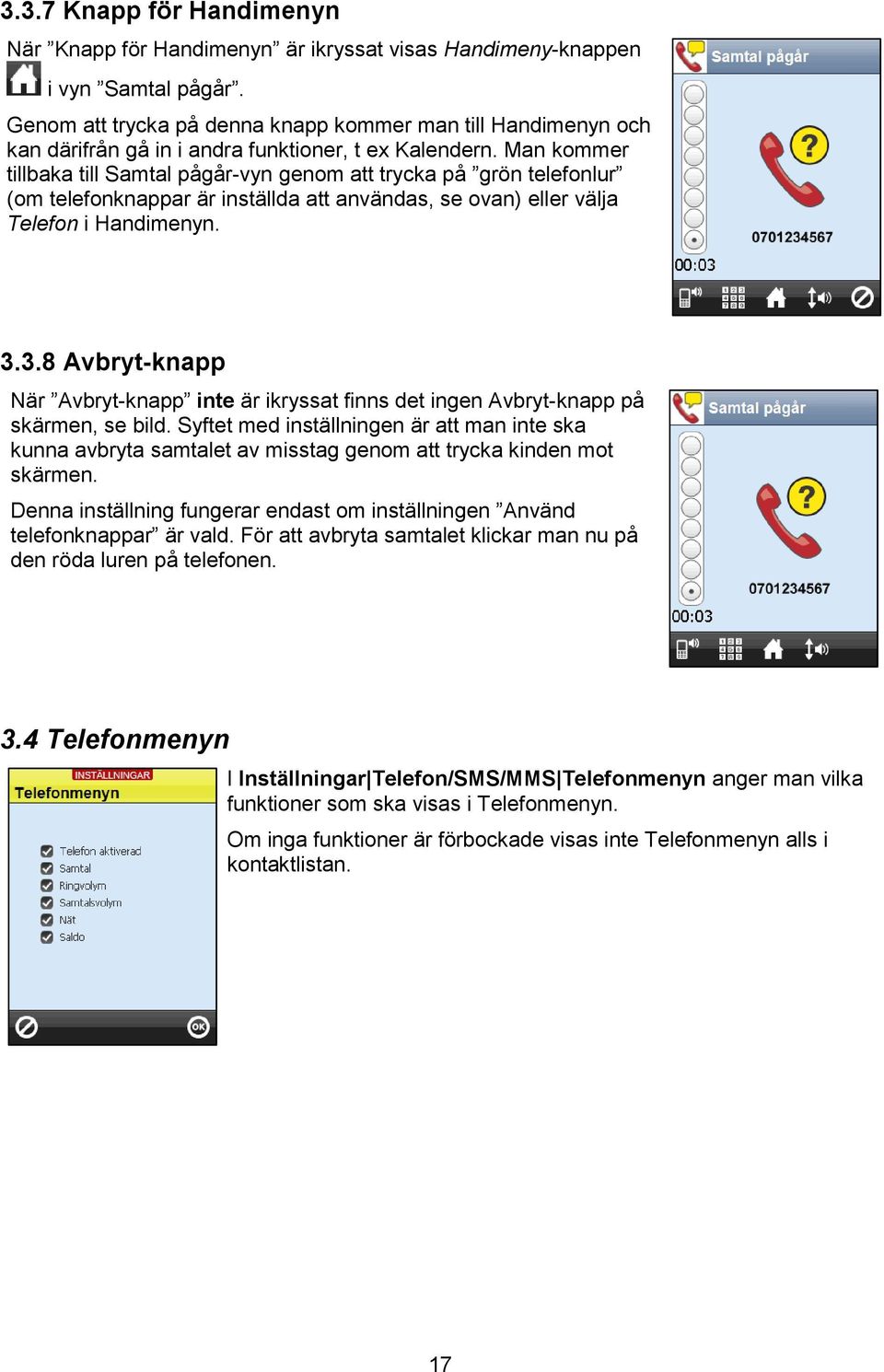 Man kommer tillbaka till Samtal pågår-vyn genom att trycka på grön telefonlur (om telefonknappar är inställda att användas, se ovan) eller välja Telefon i Handimenyn. 3.