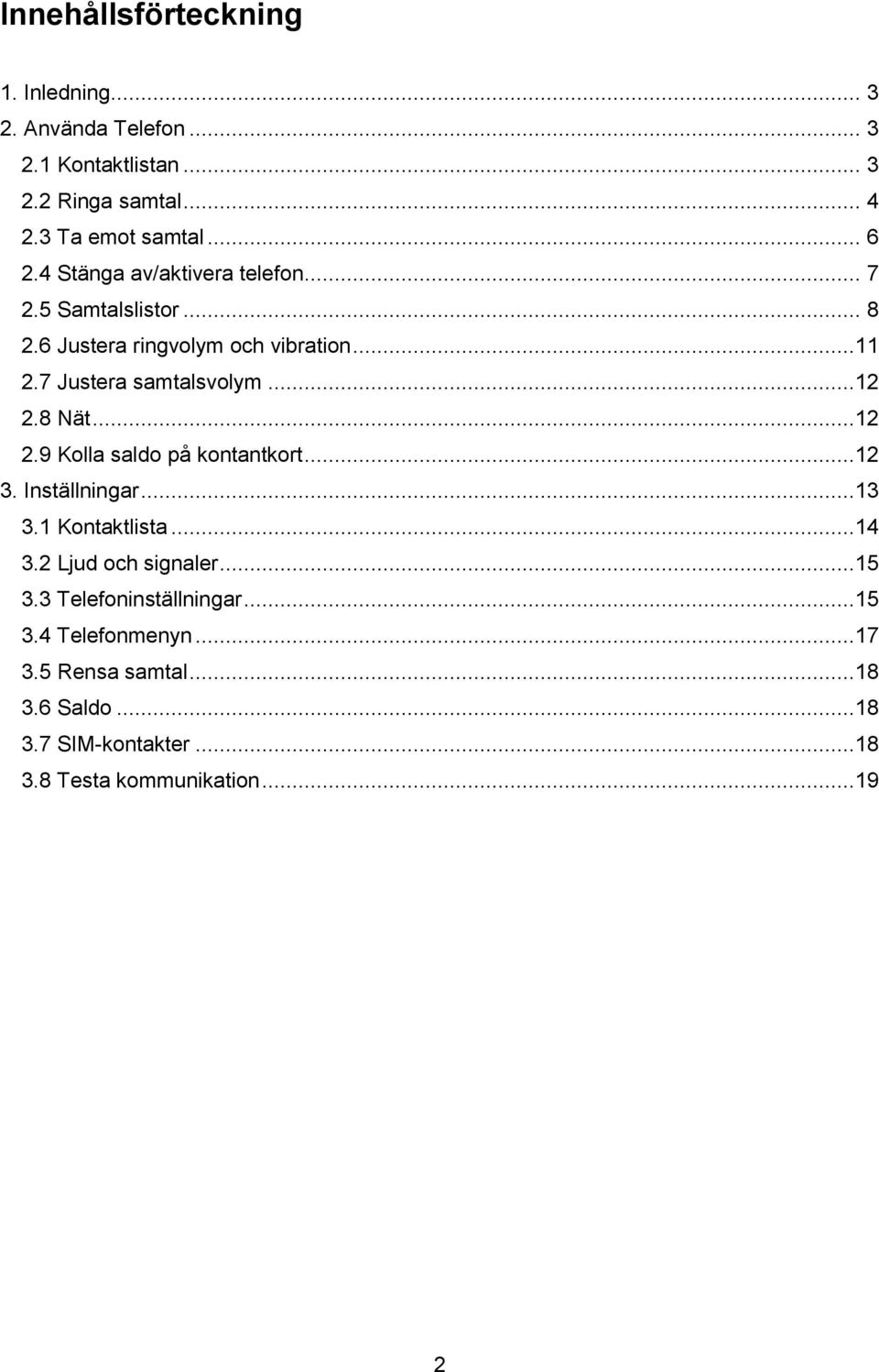 ..12 2.8 Nät...12 2.9 Kolla saldo på kontantkort...12 3. Inställningar...13 3.1 Kontaktlista...14 3.2 Ljud och signaler...15 3.