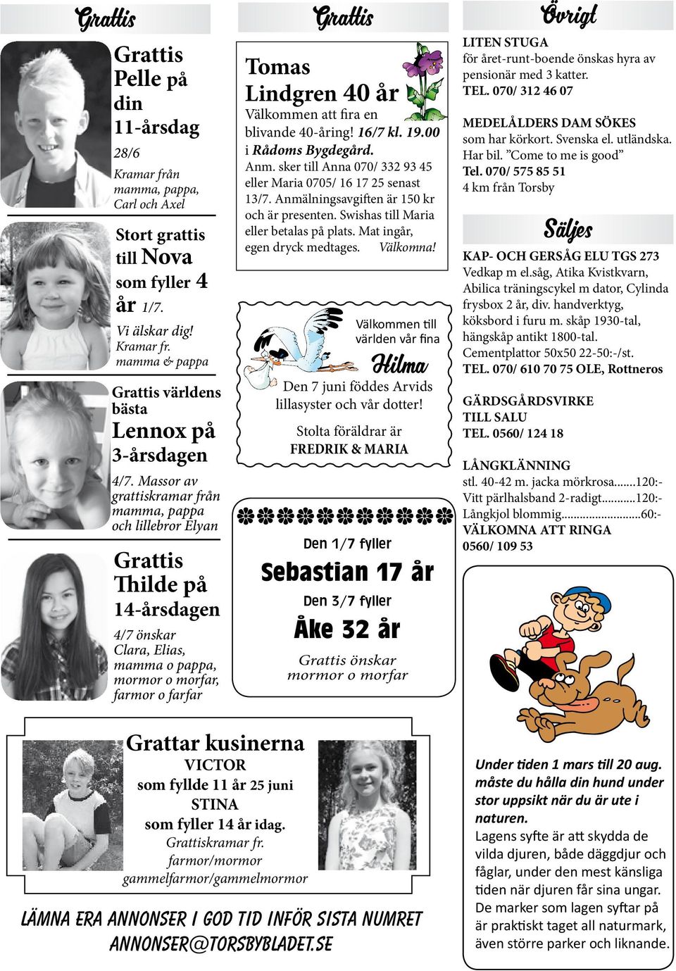 Välkommen att fira en blivande 40-åring! 16/7 kl. 19.00 i Rådoms Bygdegård. Anm. sker till Anna 070/ 332 93 45 eller Maria 0705/ 16 17 25 senast 13/7. Anmälningsavgiften är 150 kr och är presenten.