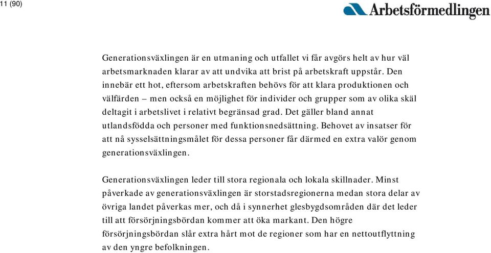 begränsad grad. Det gäller bland annat utlandsfödda och personer med funktionsnedsättning.