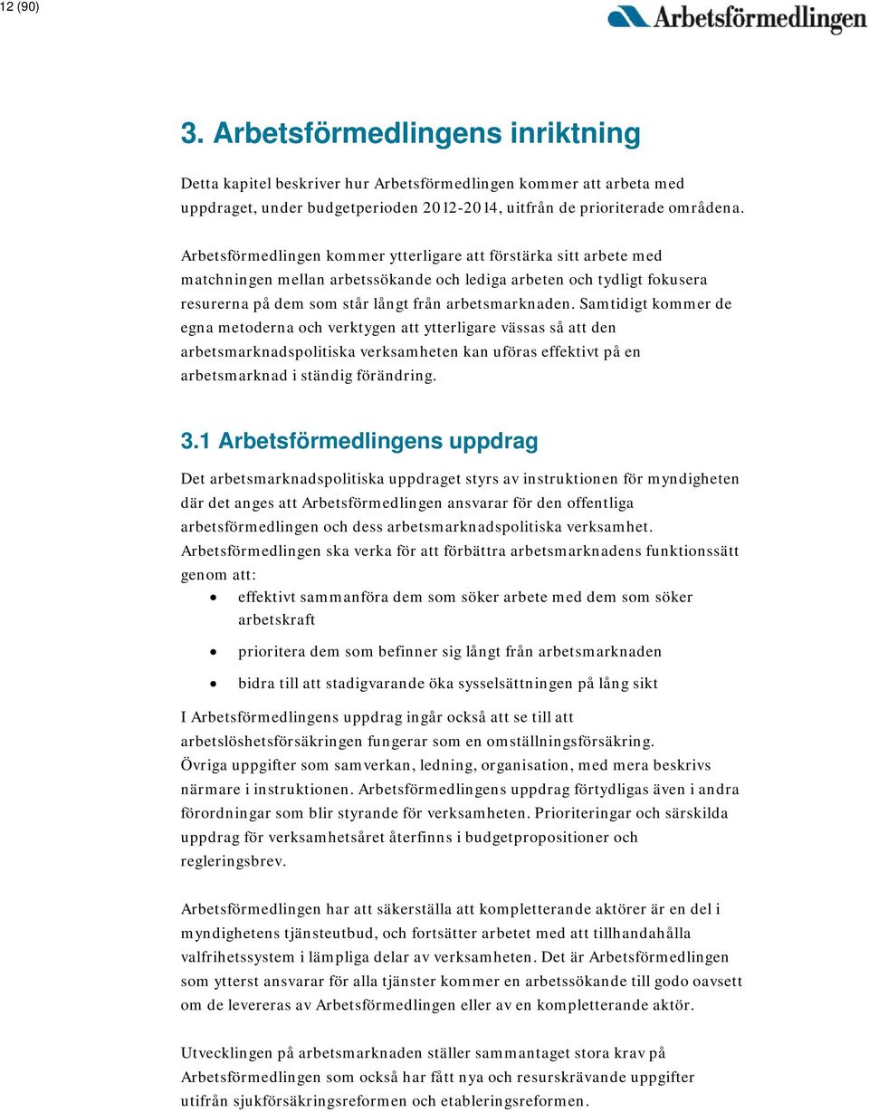 Samtidigt kommer de egna metoderna och verktygen att ytterligare vässas så att den arbetsmarknadspolitiska verksamheten kan uföras effektivt på en arbetsmarknad i ständig förändring. 3.