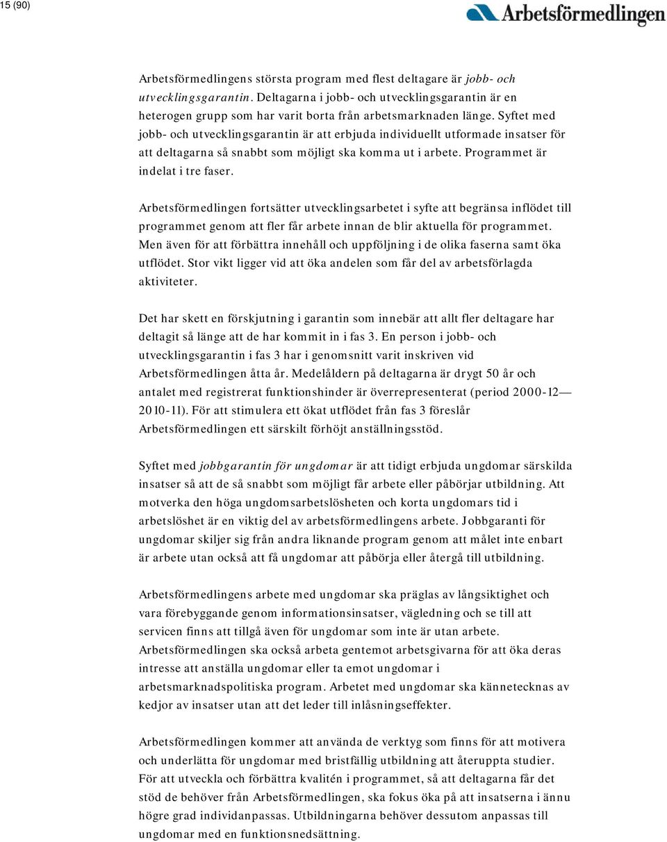 Syftet med jobb- och utvecklingsgarantin är att erbjuda individuellt utformade insatser för att deltagarna så snabbt som möjligt ska komma ut i arbete. Programmet är indelat i tre faser.