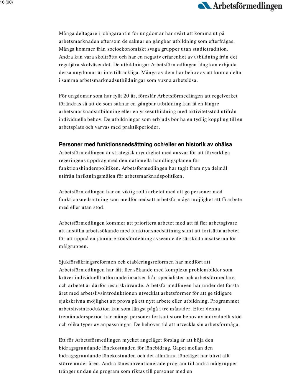 De utbildningar Arbetsförmedlingen idag kan erbjuda dessa ungdomar är inte tillräckliga. Många av dem har behov av att kunna delta i samma arbetsmarknadsutbildningar som vuxna arbetslösa.